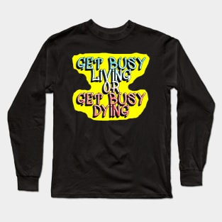 Get Busy Living Long Sleeve T-Shirt